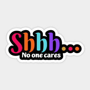 shhh no one cares Sticker